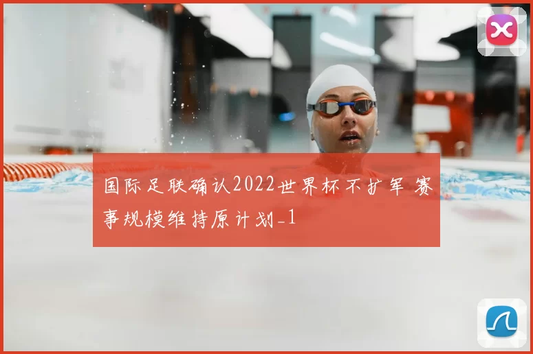 国际足联确认2022世界杯不扩军 赛事规模维持原计划_1
