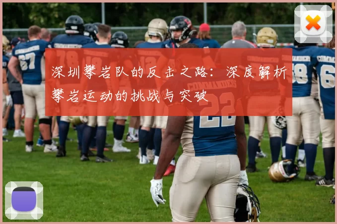 深圳攀岩队的反击之路:深度解析攀岩运动的挑战与突破