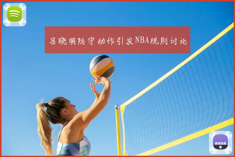 吕晓明防守动作引发NBA规则讨论