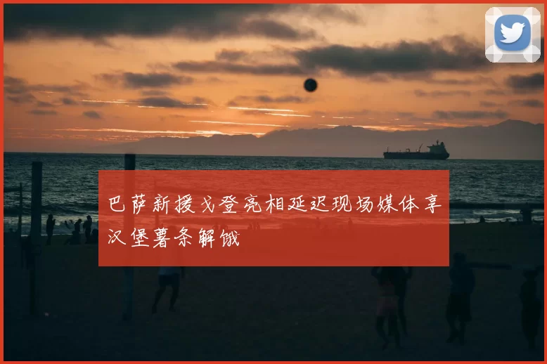 巴萨新援戈登亮相延迟现场媒体享汉堡薯条解饿