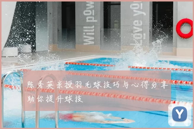 陈秀英亲授羽毛球技巧与心得分享助你提升球技