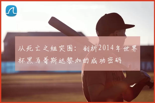 从死亡之组突围：剖析2014年世界杯黑马哥斯达黎加的成功密码