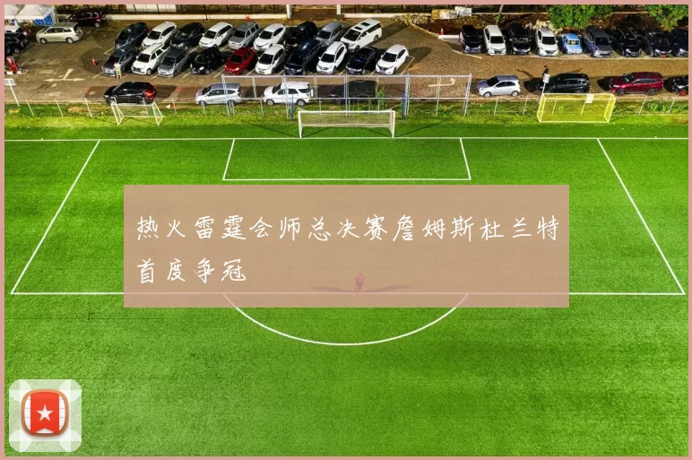 热火雷霆会师总决赛詹姆斯杜兰特首度争冠