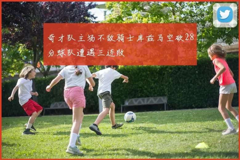 奇才队主场不敌骑士库兹马空砍28分球队遭遇三连败
