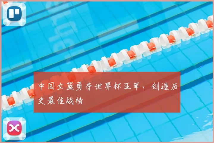 中国女篮勇夺世界杯亚军，创造历史最佳战绩