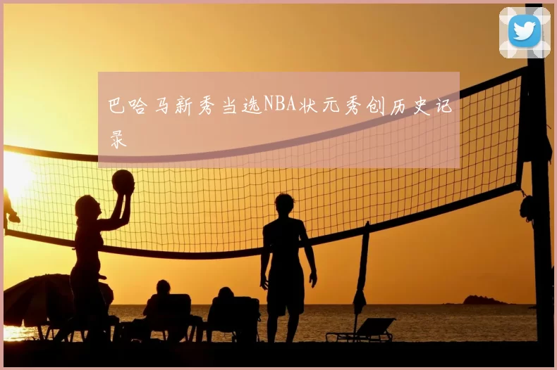 巴哈马新秀当选NBA状元秀创历史记录