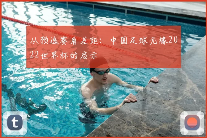 从预选赛看差距:中国足球无缘2022世界杯的启示