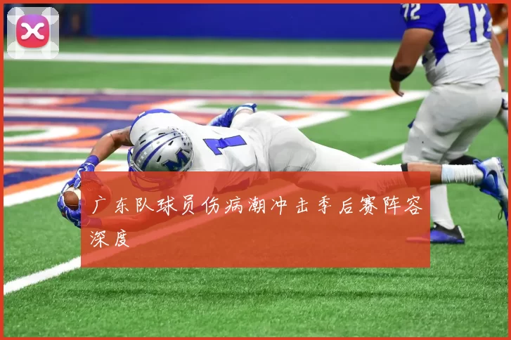 广东队球员伤病潮冲击季后赛阵容深度