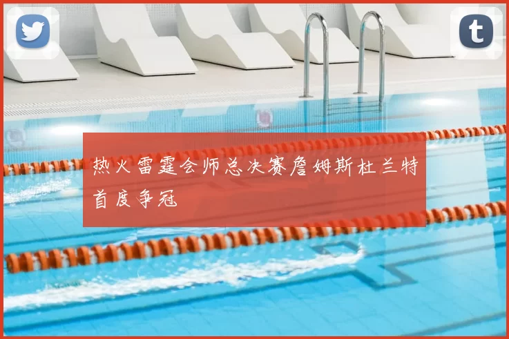 热火雷霆会师总决赛詹姆斯杜兰特首度争冠