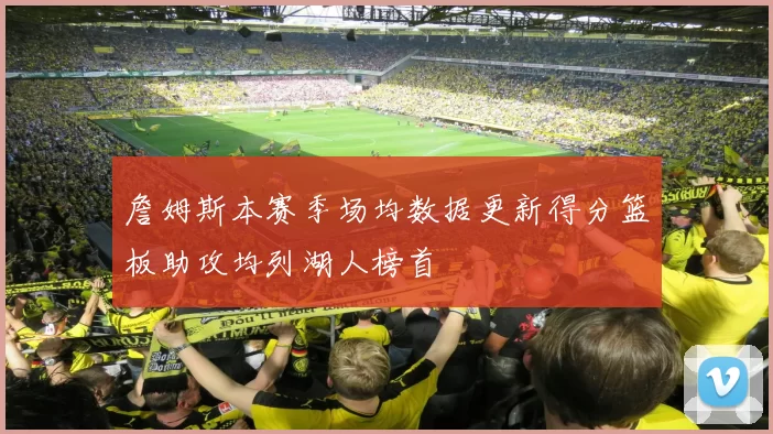 詹姆斯本赛季场均数据更新得分篮板助攻均列湖人榜首